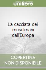 La cacciata dei musulmani dall'Europa