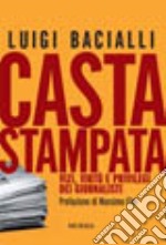 Casta stampata. Vizi, virtù e privilegi dei giornalisti libro