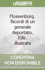 Flossenbürg. Ricordi di un generale deportato. Ediz. illustrata libro