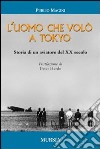 L'uomo che volò a Tokyo. Storia di un aviatore del XX secolo libro