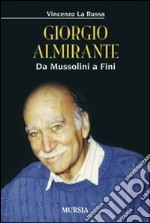 Giorgio Almirante. Da Mussolini a Fini