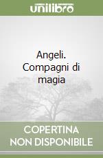 Angeli. Compagni di magia libro