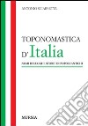 Toponomastica d'Italia. Nomi di luoghi, storie di popoli antichi libro