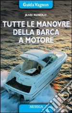 Tutte le manovre della barca a motore. Ediz. illustrata libro