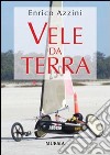 Vele da terra libro di Azzini Enrico