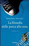 La filosofia della pesca alla rana libro di Soleri Sandro