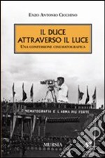 Il duce attraverso il Luce. Una confessione cinematografica libro