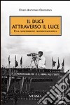 Il duce attraverso il Luce. Una confessione cinematografica libro