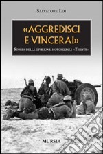 «Aggredisci e vincerai». Storia della divisione motorizzata «Trieste». Ediz. illustrata libro