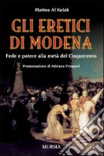 Gli eretici di Modena. Fede e potere alla metà del Cinquecento libro