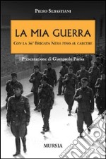 La mia guerra con la 36ª Brigata nera fino al carcere