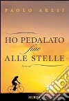 Ho pedalato fino alle stelle libro