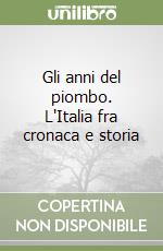 Gli anni del piombo. L'Italia fra cronaca e storia libro