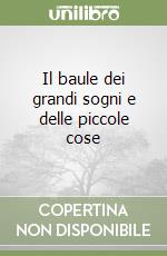 Il baule dei grandi sogni e delle piccole cose libro