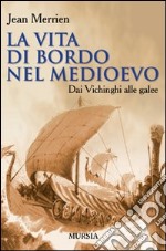 La vita di bordo nel Medioevo. Dai vichinghi alle galee libro