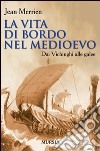 La vita di bordo nel Medioevo. Dai vichinghi alle galee libro di Merrien Jean