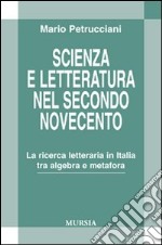 Scienza e letteratura nel secondo Novecento. La ricerca letteraria in Italia tra algebra e metafora libro