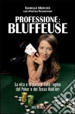 Professione bluffeuse. La vita e le partite della regina del poker e del Texas Hold'em libro