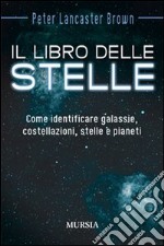 Il libro delle stelle. Come identificare galassie, costellazioni, stelle e pianeti libro