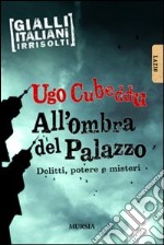 All'ombra del palazzo. Delitti, potere e misteri libro