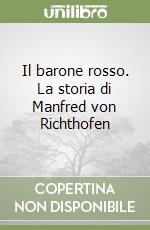 Il barone rosso. La storia di Manfred von Richthofen libro