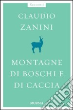 Montagne di boschi e di caccia libro