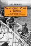 Ventiquattr'ore a Tobruk. 13-14 settembre 1942. Un disastroso colpo di mano inglese libro di Migliavacca Renato