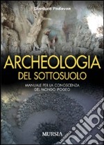 Archeologia del sottosuolo. Manuale per la conoscenza del mondo ipogeo libro