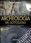 Archeologia del sottosuolo. Manuale per la conoscenza del mondo ipogeo libro