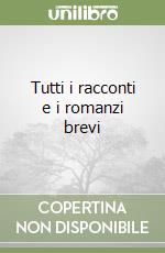 Tutti i racconti e i romanzi brevi libro