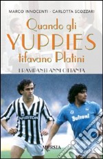 Quando gli yuppies tifavano Platini. I rampanti anni Ottanta libro