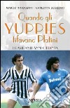 Quando gli yuppies tifavano Platini. I rampanti anni Ottanta libro