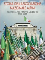 Storia dell'Associazione Nazionale Alpini. In marcia nel nuovo millennio 1993-2008. Ediz. illustrata