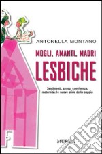 Mogli, amanti, madri lesbiche. Sentimento, sesso, convivenza, maternità: le nuove sfide della coppia libro