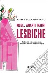 Mogli, amanti, madri lesbiche. Sentimento, sesso, convivenza, maternità: le nuove sfide della coppia libro di Montano Antonella