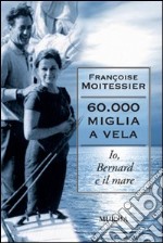 Sessantamila miglia a vela. Io, Bernard e il mare