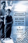 Sessantamila miglia a vela. Io, Bernard e il mare libro