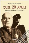 Quel 28 aprile. Mussolini e Claretta: la verità libro di Lonati Bruno G.