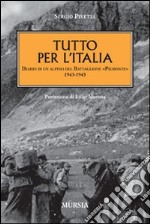 Tutto per l'Italia. Diario di un alpino del battaglione «Piemonte» 1943-1945