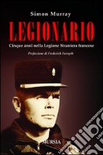 Legionario. Cinque anni nella Legione straniera francese libro