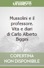 Mussolini e il professore. Vita e diari di Carlo Alberto Biggini libro