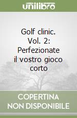 Golf clinic. Vol. 2: Perfezionate il vostro gioco corto libro