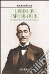 Il principe esploratore. Luigi Amedeo di Savoia, duca degli Abruzzi libro