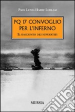 PQ 17. Convoglio per l'inferno. Il racconto dei superstiti libro