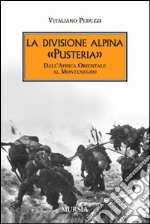 La divisione alpina «Pusteria». Dall'Africa Orientale al Montenegro libro