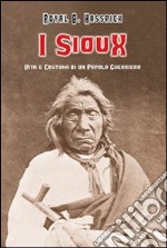 I sioux. Vita e costumi di un popolo guerriero libro