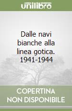 Dalle navi bianche alla linea gotica. 1941-1944