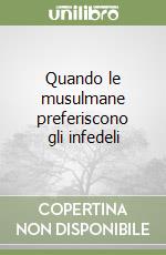 Quando le musulmane preferiscono gli infedeli libro