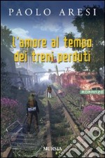 L'amore al tempo dei treni perduti libro