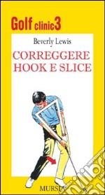 Golf clinic. Ediz. illustrata. Vol. 3: Correggere hook e slice